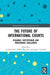 The Future of International Courts: Regional, Institutional and Procedural Challenges by Avidan Kent