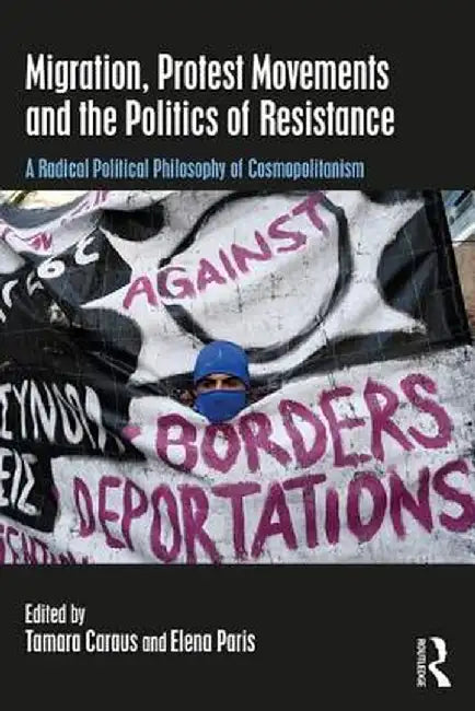 Migration Protest Movements and the Politics of Resistance: Political Philosophy of Cosmopolitanism by Caraus
