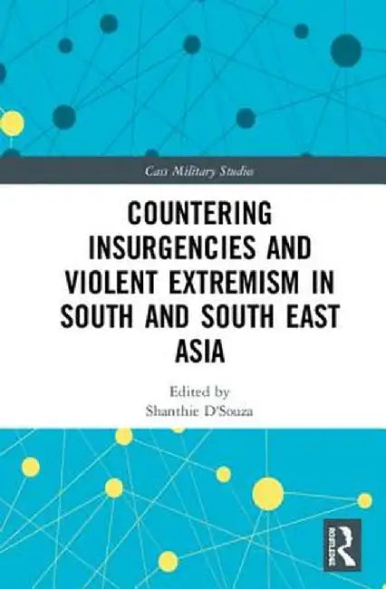 Countering Insurgencies and Violent Extremism in South and South East Asia by Shanthie Mariet DSouza