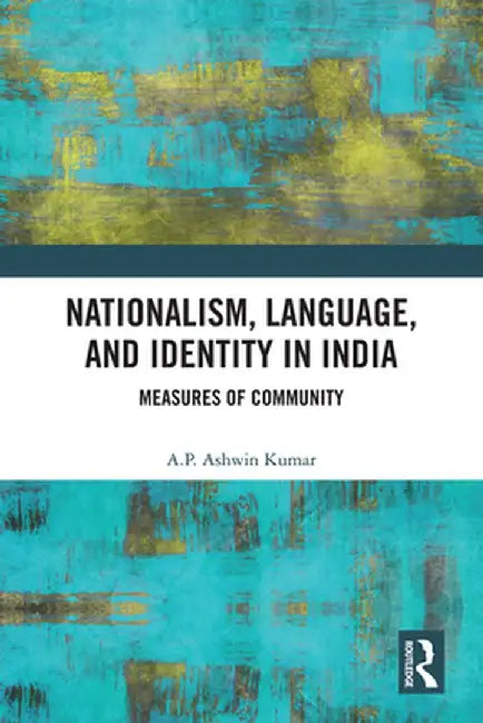 Nationalism, Language, and Identity in India: Measures of Community by A P Ashwin Kumar