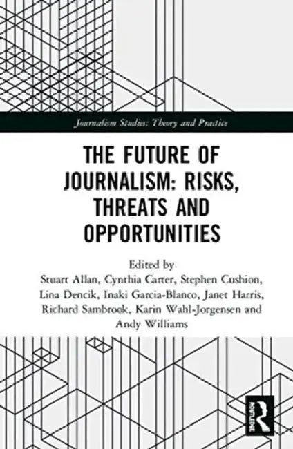 The Future of Journalism: Risks, Threats and Opportunities by Stuart Allan
