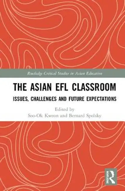 The Asian EFL Classroom: Issues, Challenges and Future Expectations by Soo-Ok Kweon