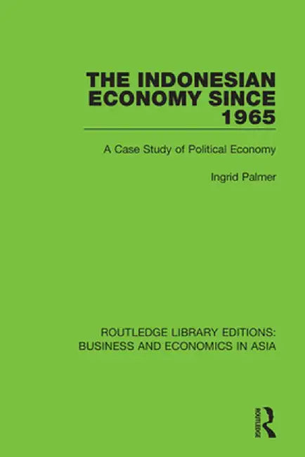 The Indonesian Economy Since 1965: A Case Study of Political Economy by Ingrid Palmer