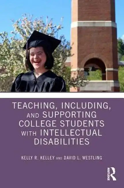Teaching, Including, and Supporting College Students with Intellectual Disabilities by Kelly Kelley