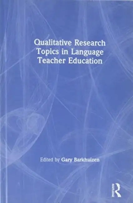 Qualitative Research Topics in Language Teacher Education by Gary Barkhuizen