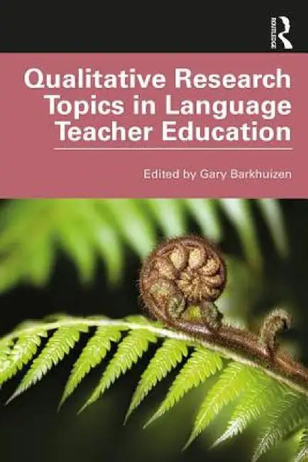 Qualitative Research Topics in Language Teacher Education by Gary Barkhuizen