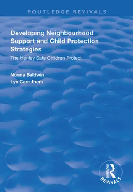 Developing Neighbourhood Support and Child Protection Strategies: The Henley Safe Children Project by Norma Baldwin