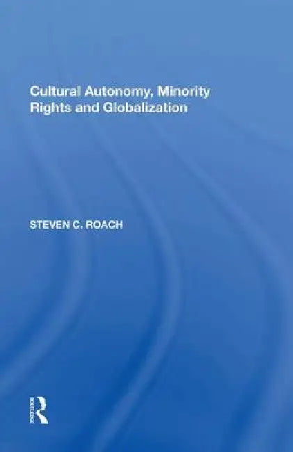 Cultural Autonomy, Minority Rights and Globalization by Steven C. Roach