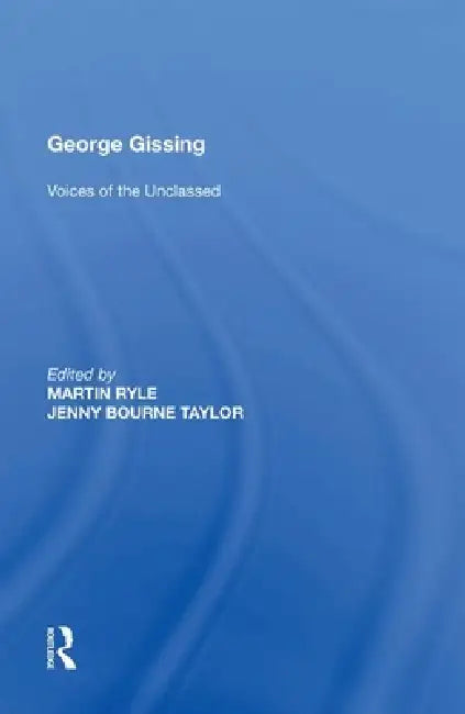 George Gissing: Voices of the Unclassed by Martin Ryle