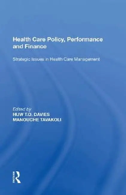 Health Care Policy, Performance and Finance: Strategic Issues in Health Care Management by Manouche Tavakoli