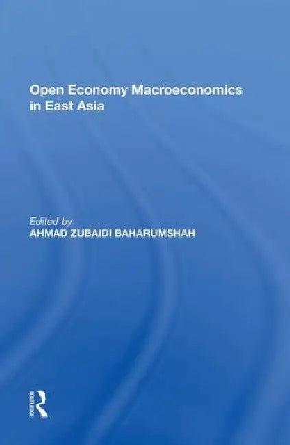 Open Economy Macroeconomics in East Asia by Ahmad Zubaidi Baharumshah