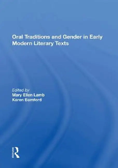 Oral Traditions and Gender in Early Modern Literary Texts by Mary Ellen Lamb