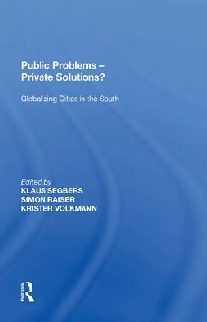 Public Problems - Private Solutions?: Globalizing Cities in the South by Simon Raiser
