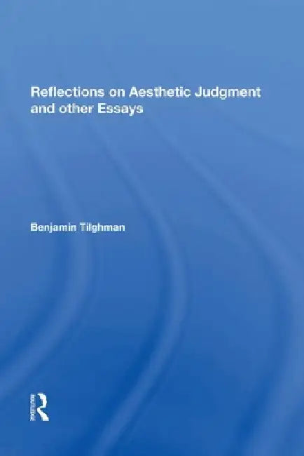 Reflections on Aesthetic Judgment and Other Essays by Benjamin Tilghman
