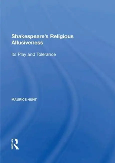Shakespeare's Religious Allusiveness: Its Play and Tolerance by Maurice Hunt