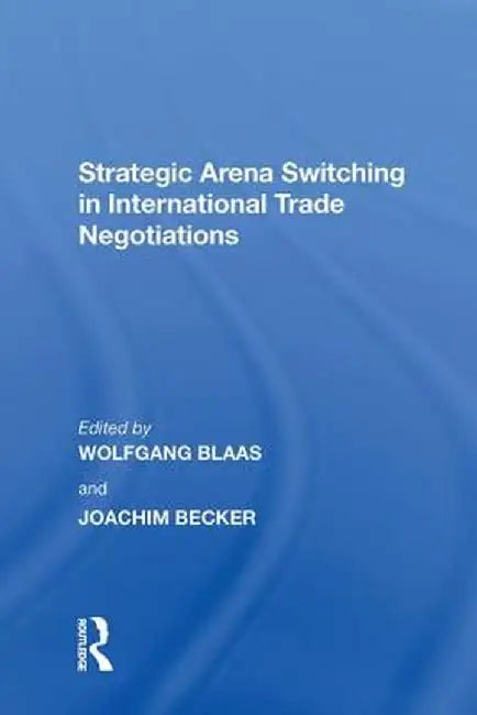 Strategic Arena Switching in International Trade Negotiations by Joachim Becker