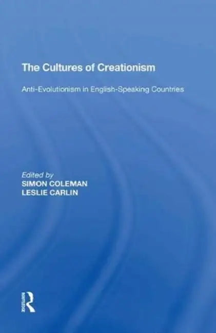 The Cultures of Creationism: Anti-Evolutionism in English-Speaking Countries by Leslie Carlin