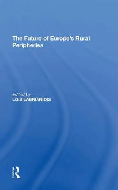 The Future of Europe's Rural Peripheries by Lois Labrianidis