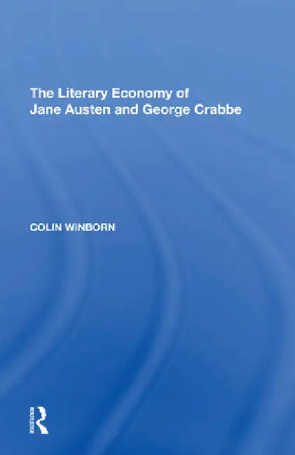 The Literary Economy of Jane Austen and George Crabbe by Colin Winborn