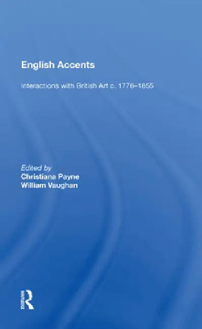 English Accents: Interactions with British Art C. 1776-1855 by Christiana Payne