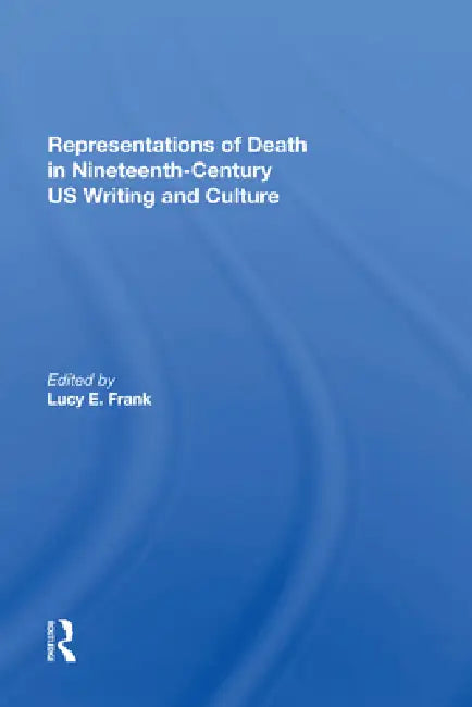Representations of Death in Nineteenth-Century Us Writing and Culture by Lucy Frank