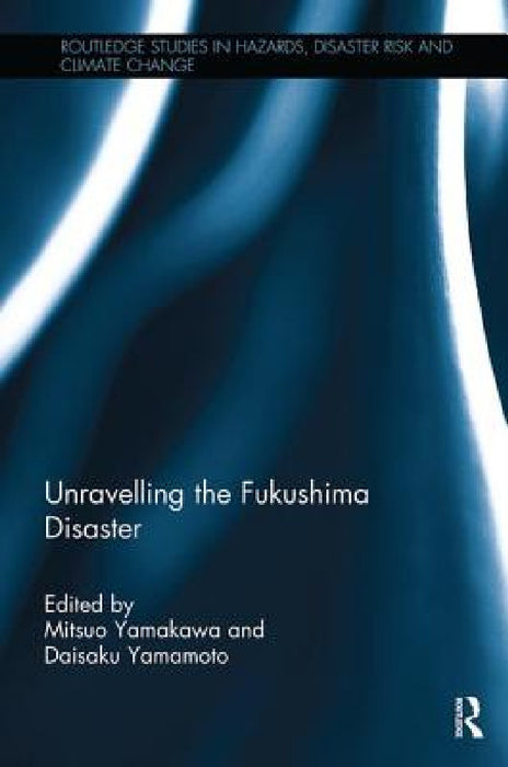 Unravelling the Fukushima Disaster by Mitsuo Yamakawa, Daisaku Yamamoto