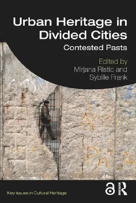Urban Heritage in Divided Cities: Contested Pasts by Ristic Mirjana