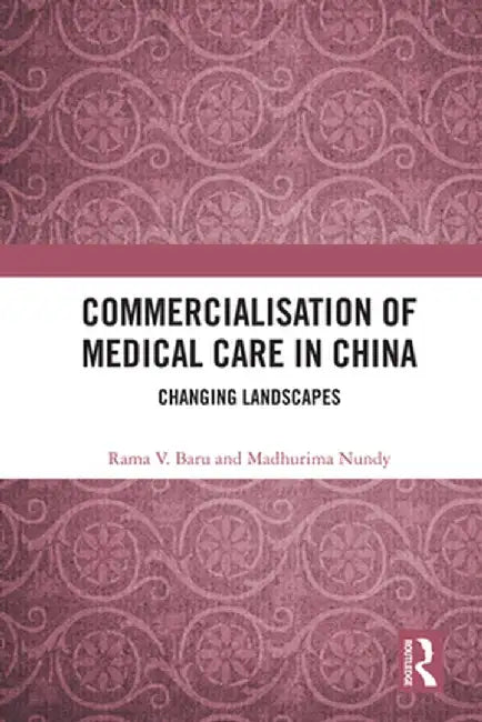 Commercialisation of Medical Care in China: Changing Landscapes by Rama V. Baru