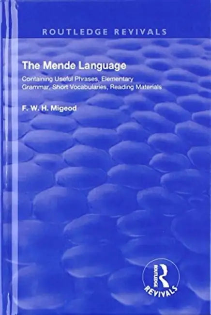 The Mende Language: Containing Useful Phrases, Elementary Grammar, Short Vocabularies, Reading Materials by F. W. H. Migeod