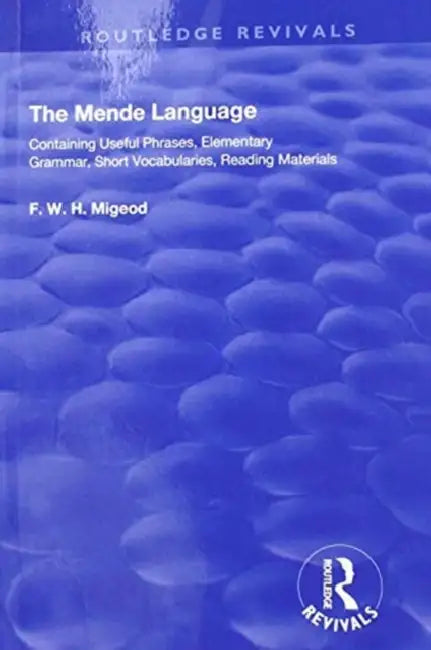 The Mende Language: Containing Useful Phrases, Elementary Grammar, Short Vocabularies, Reading Materials by F. W. H. Migeod