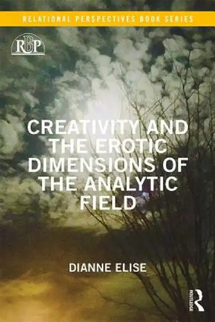 Creativity and the Erotic Dimensions of the Analytic Field by Dianne Elise