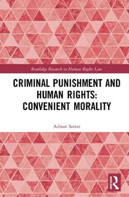 Criminal Punishment and Human Rights: Convenient Morality by Adnan Sattar