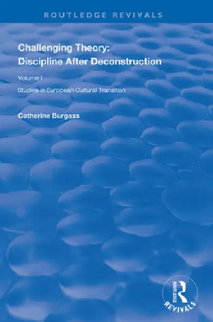 Challenging Theory: Discipline After Deconstruction: Studies in European Cultural Transition by Catherine Burgass