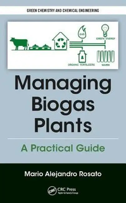 Managing Biogas Plants: A Practical Guide by Mario Alejandro Rosato