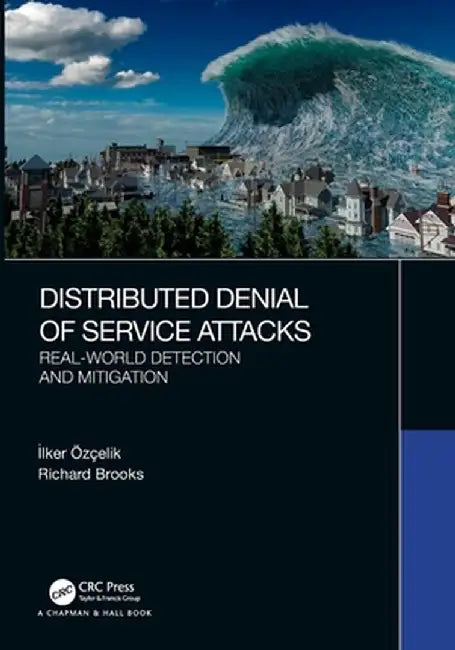 Distributed Denial of Service Attacks: Real-World Detection and Mitigation by Ilker Özçelik