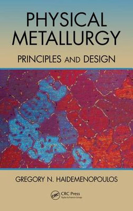 Physical Metallurgy: Principles and Design by Gregory N. Haidemenopoulos