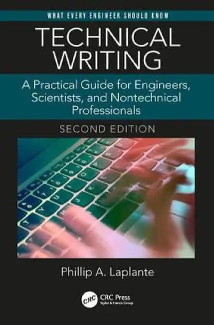 Technical Writing: A Practical Guide for Engineers, Scientists, and Nontechnical Professionals, Second Edition by Phillip A. Laplante