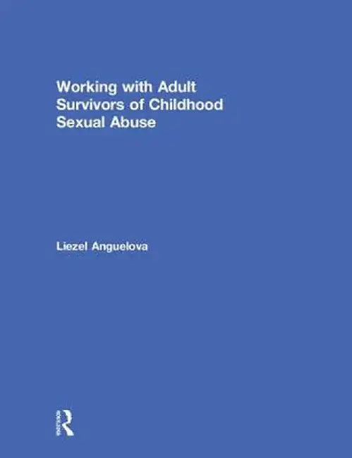 Working with Adult Survivors of Childhood Sexual Abuse by Liezel Anguelova