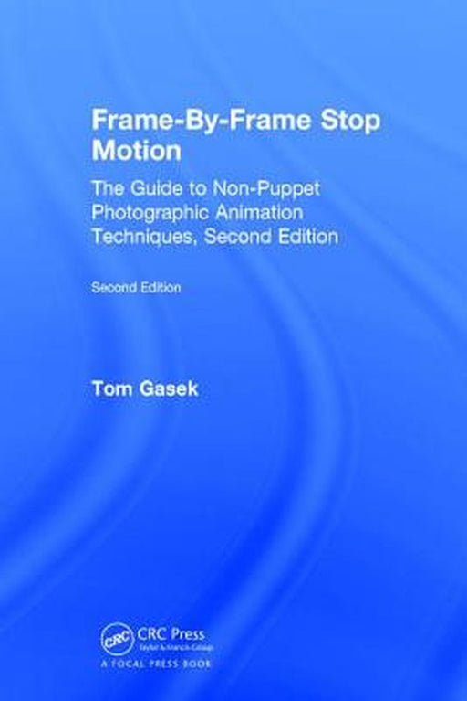 Frame-By-Frame Stop Motion: The Guide to Non-Puppet Photographic Animation Techniques, Second Edition by Tom Gasek