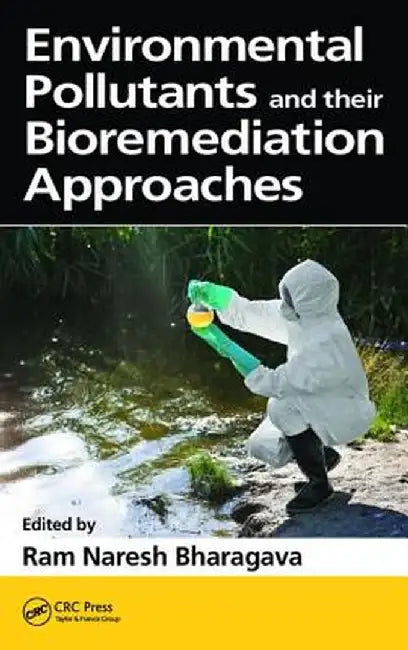 Environmental Pollutants and their Bioremediation Approaches by Ram Naresh Bharagava