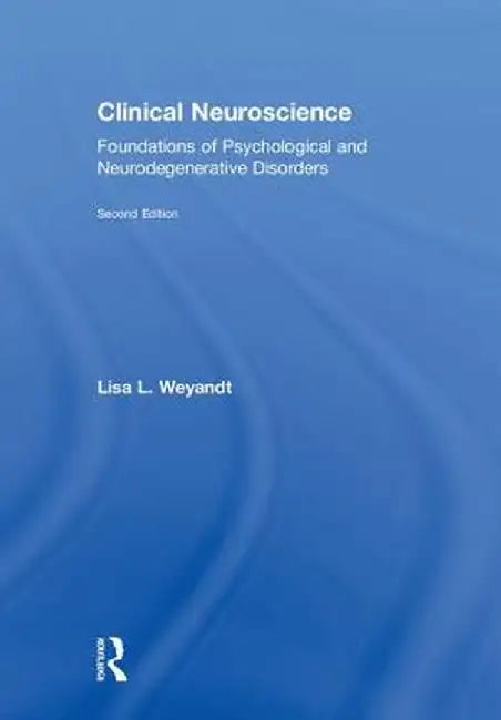 Clinical Neuroscience: Foundations of Psychological and Neurodegenerative Disorders by Lisa Weyandt