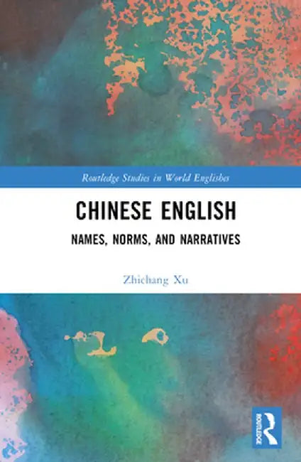 Chinese English: Names, Norms and Narratives by Zhichang Xu
