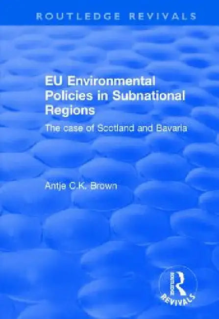 EU Environmental Policies in Subnational Regions: The Case of Scotland and Bavaria by Antje C. K. Brown