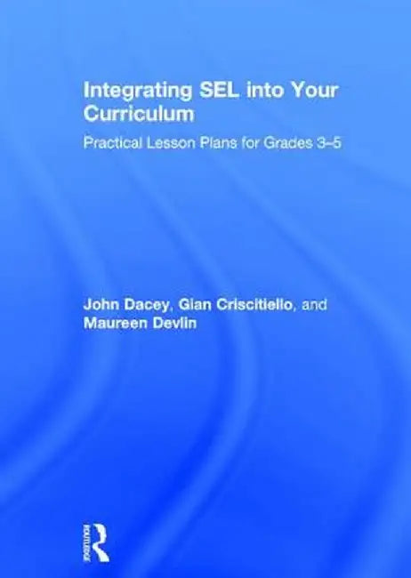 Integrating Sel Into Your Curriculum: Practical Lesson Plans for Grades 3-5 by John Dacey