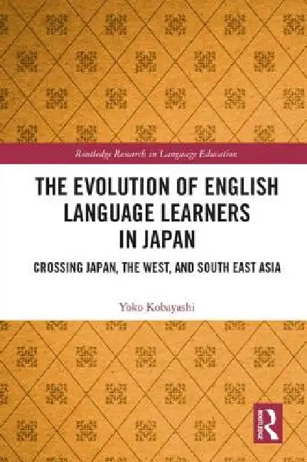 The Evolution of English Language Learners in Japan: Crossing Japan, the West, and South East Asia by Yoko Kobayashi