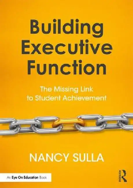 Building Executive Function: The Missing Link to Student Achievement by Nancy Sulla