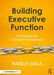 Building Executive Function: The Missing Link to Student Achievement by Nancy Sulla