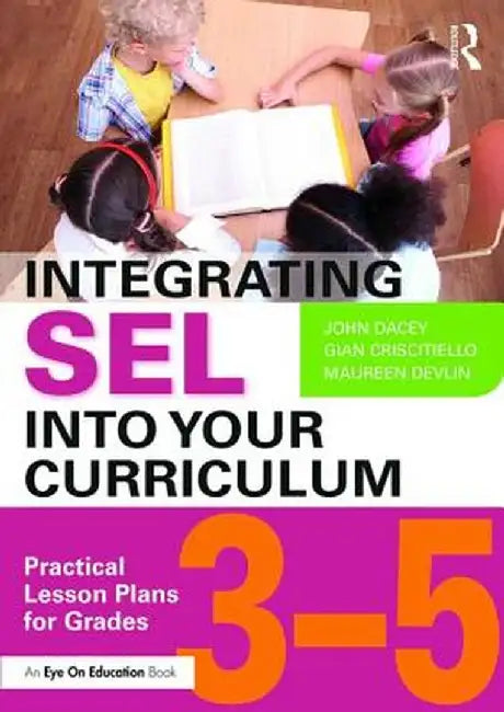 Integrating SEL into Your Curriculum: Practical Lesson Plans for Grades 3-5 by John Dacey
