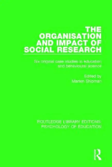 The Organisation and Impact of Social Research: Six Original Case Studies in Education and Behavioural Sciences by Marten Shipman