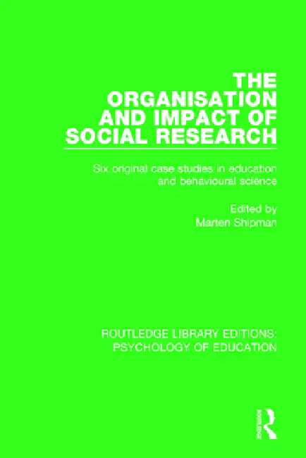 The Organisation and Impact of Social Research: Six Original Case Studies in Education and Behavioural Sciences by Marten Shipman